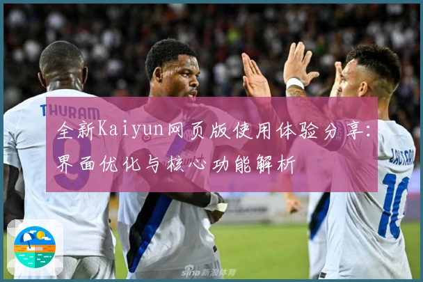 全新Kaiyun网页版使用体验分享：界面优化与核心功能解析