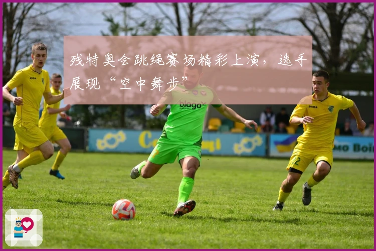 残特奥会跳绳赛场精彩上演，选手展现“空中舞步”