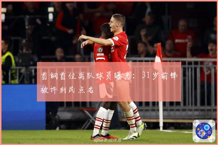 首钢首位离队球员曝光：31岁前锋被许利民点名