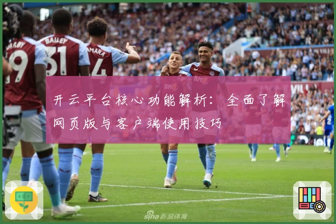 开云平台核心功能解析:全面了解网页版与客户端使用技巧